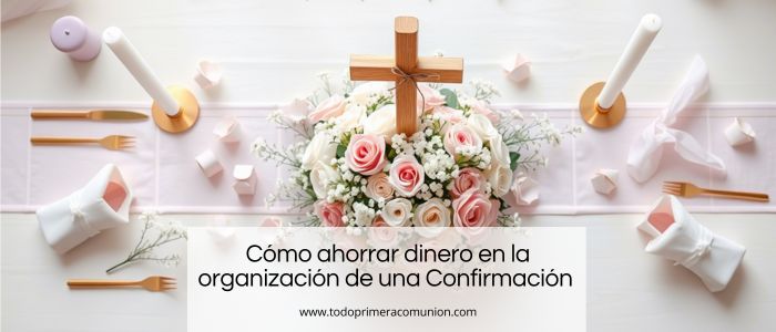 Cómo ahorrar dinero en la organización de una Confirmación sin perder estilo Cómo ahorrar dinero en la organización de una Confirmación sin perder estilo