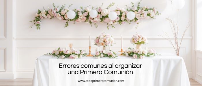 Errores comunes al organizar una Primera Comunión (y cómo evitarlos sin drama) Errores comunes al organizar una Primera Comunión (y cómo evitarlos sin drama)