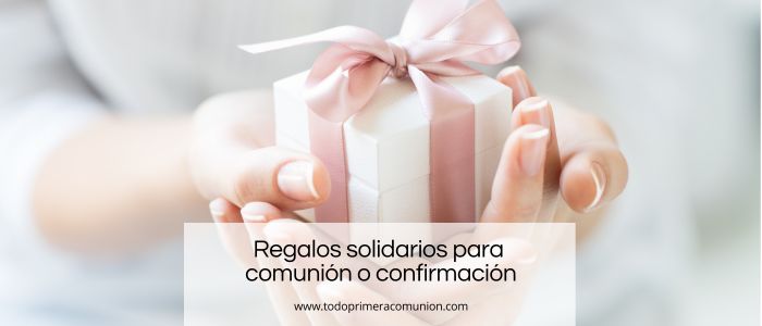 Regalos solidarios para comunión o confirmación: una forma diferente de celebrar
